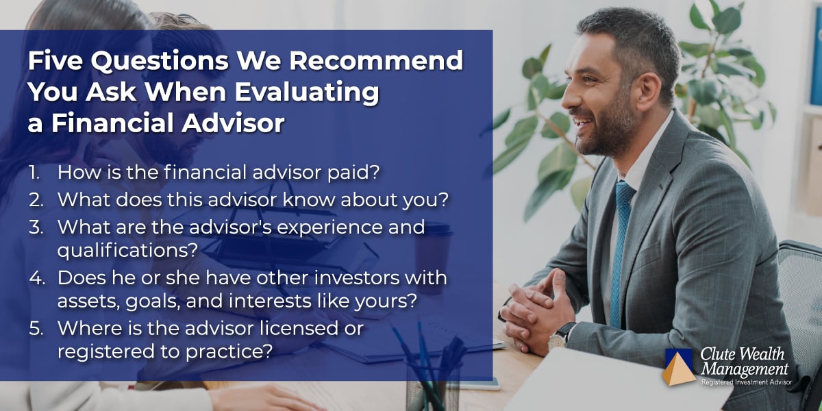 Five Questions We Recommend You Ask When Evaluating a Financial Advisor  How is the financial advisor paid? Is the advice you receive based solely on your best interest (a fiduciary), or is it partly driven by commissions, sometimes called "revenue sharing?" People who provide service for a fee, such as a CERTIFIED FINANCIAL PLANNER™ Professional, are required to spell out how they are compensated and any potential conflicts of interest. People who sell securities such as stockbrokers have different requirements. Investments brokers recommend must be "suitable" for their clients, a standard seen as less stringent. What does this advisor know about you? Before making recommendations, has this person asked you about your life goals, your values, your family? When do you plan to need money for retirement, for college, a business expansion? How is your health? What are the advisor's experience and qualifications? What licenses or certifications does the advisor hold? What are the resources of his or her firm? I have been asked for a second opinion on a financial plan proposed by someone described only as a "financial planner." I learned that he was a full-time employee of an insurance company, was not a CFP® Professional, and was quite limited in the kinds of investments he could handle. Does he or she have other investors with assets, goals, and interests like yours? Where is the advisor licensed or registered to practice?