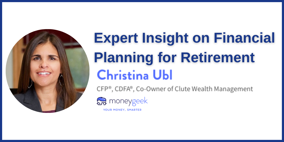 Expert insight on financial planning for retirement. Christina Ubl CFP CDFA, co-owner of Clute Wealth Management. Moneygeek. 
