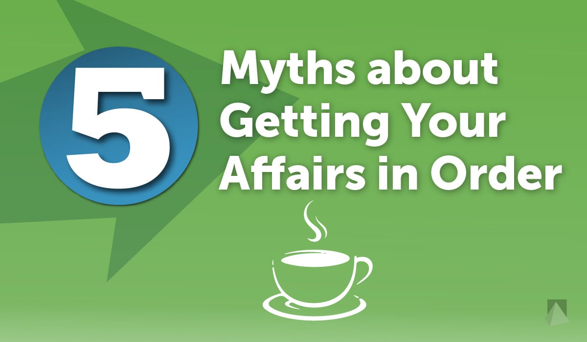 CWM_5-myths-about-getting-your-affairs-in-order