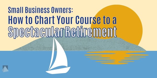 "Small Business Owners: How to Chart Your Course to a Spectacular Retirement". A sailboat sails across a lake with a setting sun in the background. 