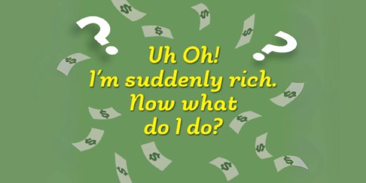 Uh Oh! I’m Suddenly Rich. Now What Do I Do?